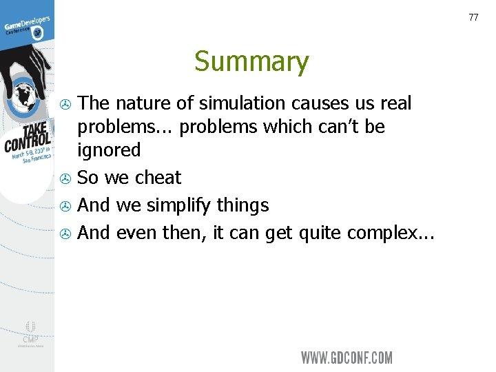 77 Summary The nature of simulation causes us real problems. . . problems which