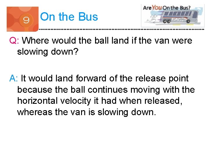 On the Bus Q: Where would the ball land if the van were slowing