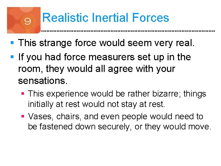 Realistic Inertial Forces § This strange force would seem very real. § If you