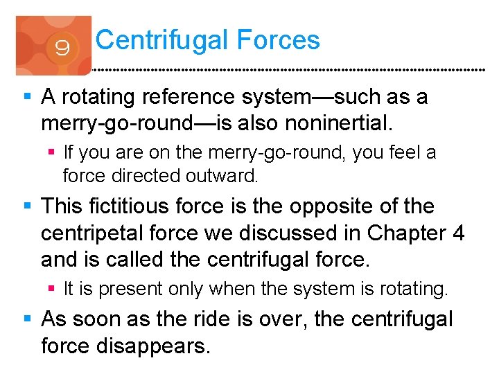 Centrifugal Forces § A rotating reference system—such as a merry-go-round—is also noninertial. § If