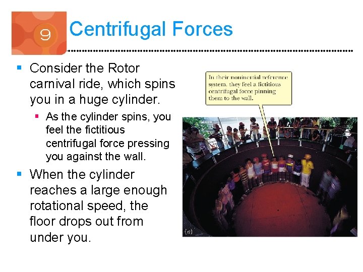 Centrifugal Forces § Consider the Rotor carnival ride, which spins you in a huge