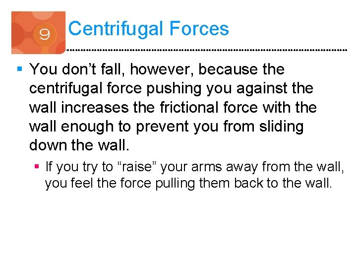 Centrifugal Forces § You don’t fall, however, because the centrifugal force pushing you against