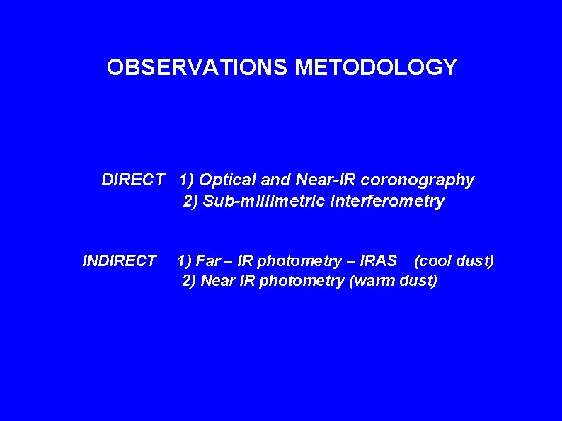 OBSERVATIONS METODOLOGY DIRECT 1) Optical and Near-IR coronography 2) Sub-millimetric interferometry INDIRECT 1) Far