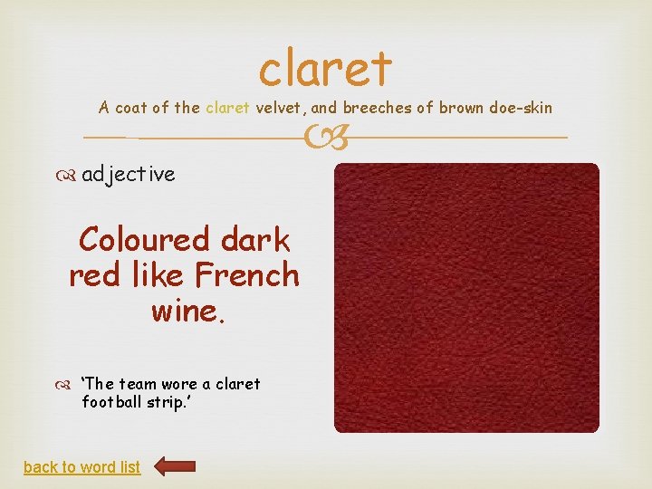 claret A coat of the claret velvet, and breeches of brown doe-skin adjective Coloured