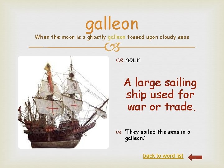 galleon When the moon is a ghostly galleon tossed upon cloudy seas noun A