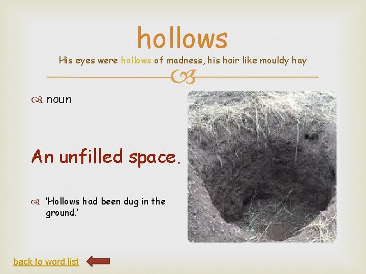 hollows His eyes were hollows of madness, his hair like mouldy hay noun An