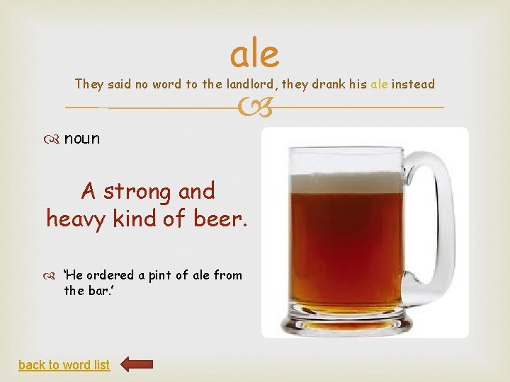 ale They said no word to the landlord, they drank his ale instead noun