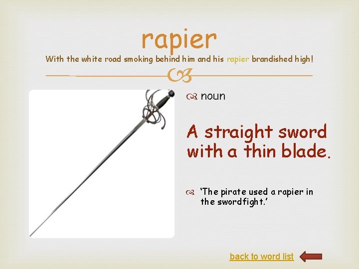 rapier With the white road smoking behind him and his rapier brandished high! noun