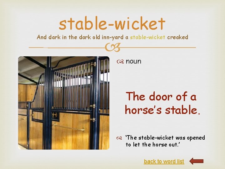 stable-wicket And dark in the dark old inn-yard a stable-wicket creaked noun The door