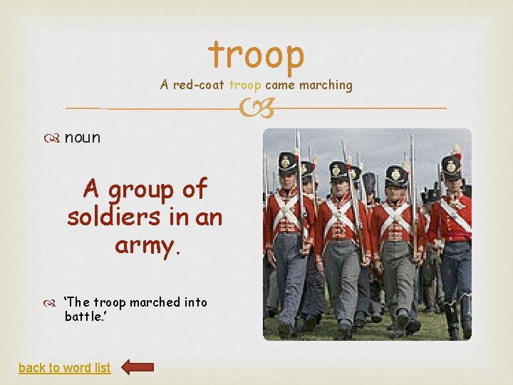 troop A red-coat troop came marching noun A group of soldiers in an army.