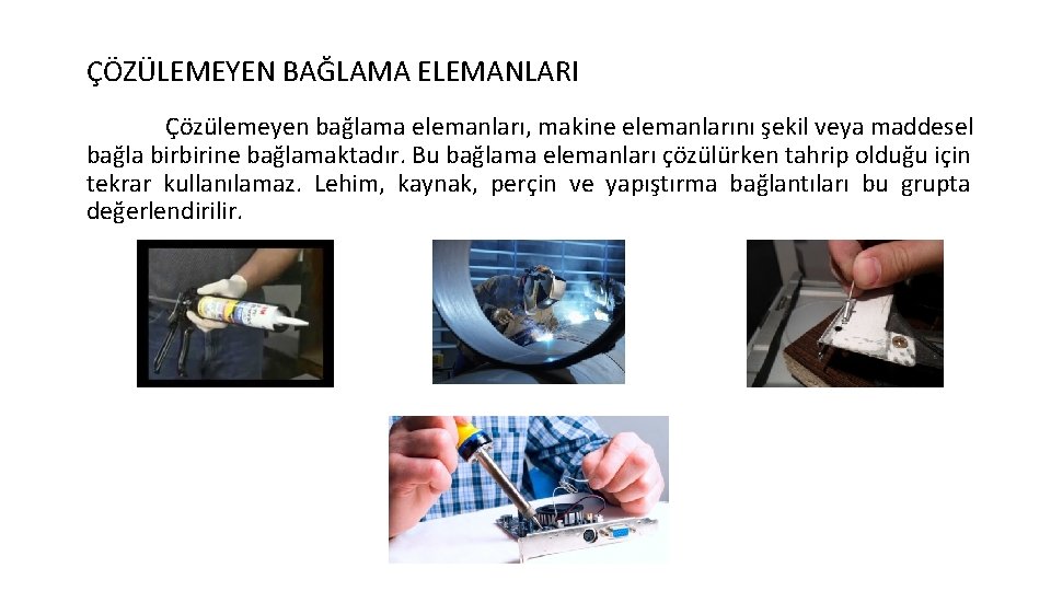 ÇÖZÜLEMEYEN BAĞLAMA ELEMANLARI Çözülemeyen bağlama elemanları, makine elemanlarını şekil veya maddesel bağla birbirine bağlamaktadır.