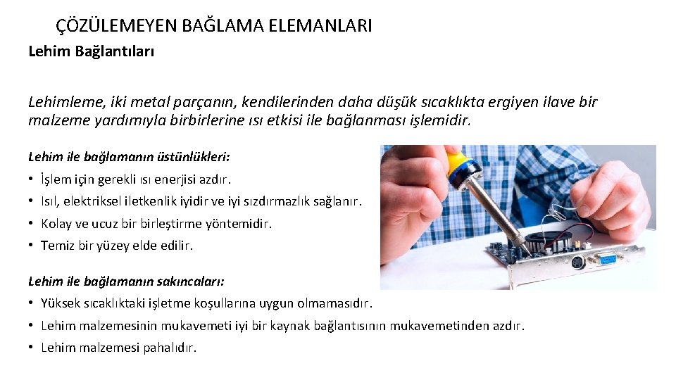 ÇÖZÜLEMEYEN BAĞLAMA ELEMANLARI Lehim Bağlantıları Lehimleme, iki metal parçanın, kendilerinden daha düşük sıcaklıkta ergiyen