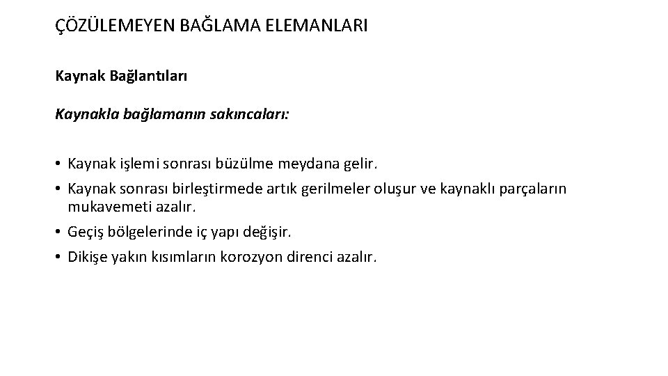 ÇÖZÜLEMEYEN BAĞLAMA ELEMANLARI Kaynak Bağlantıları Kaynakla bağlamanın sakıncaları: • Kaynak işlemi sonrası büzülme meydana