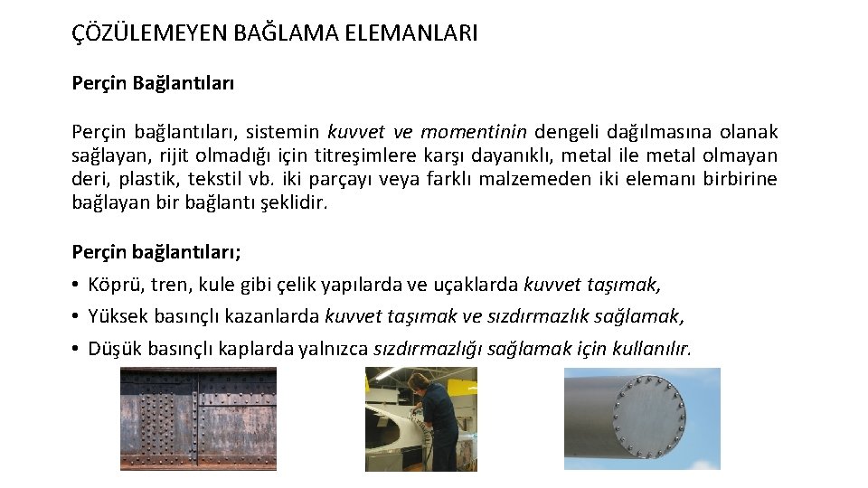 ÇÖZÜLEMEYEN BAĞLAMA ELEMANLARI Perçin Bağlantıları Perçin bağlantıları, sistemin kuvvet ve momentinin dengeli dağılmasına olanak