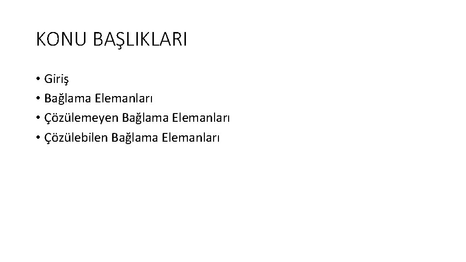 KONU BAŞLIKLARI • Giriş • Bağlama Elemanları • Çözülemeyen Bağlama Elemanları • Çözülebilen Bağlama