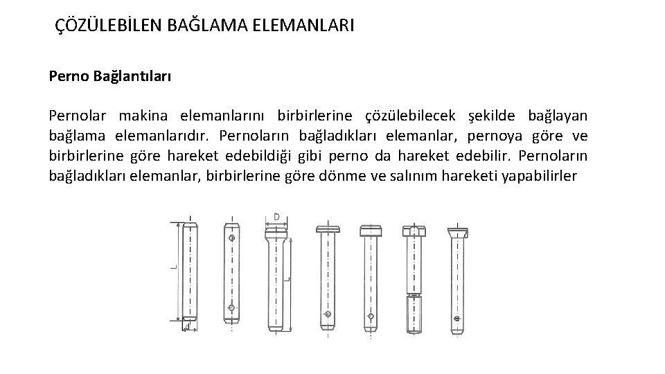 ÇÖZÜLEBİLEN BAĞLAMA ELEMANLARI Perno Bağlantıları Pernolar makina elemanlarını birbirlerine çözülebilecek şekilde bağlayan bağlama elemanlarıdır.