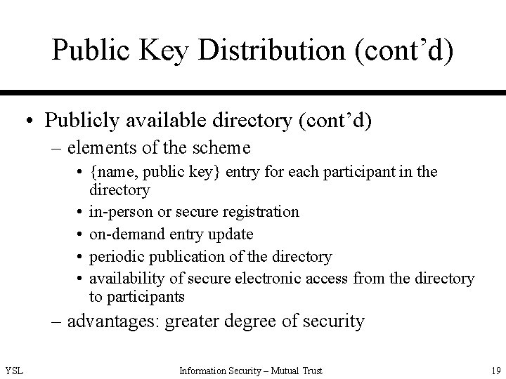 Public Key Distribution (cont’d) • Publicly available directory (cont’d) – elements of the scheme
