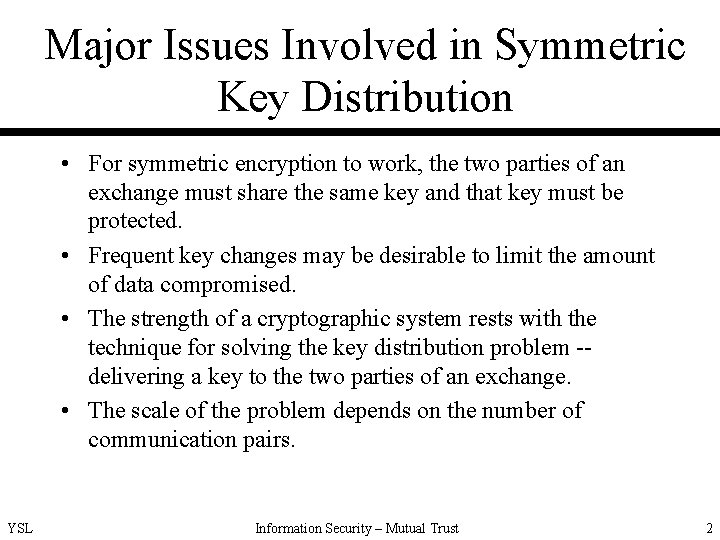 Major Issues Involved in Symmetric Key Distribution • For symmetric encryption to work, the