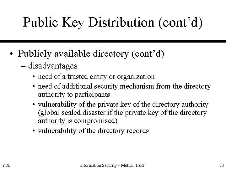 Public Key Distribution (cont’d) • Publicly available directory (cont’d) – disadvantages • need of