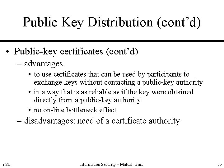 Public Key Distribution (cont’d) • Public-key certificates (cont’d) – advantages • to use certificates