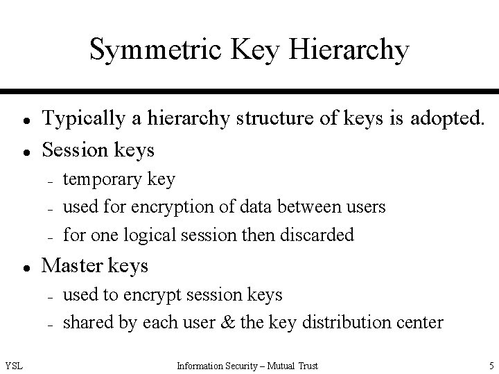 Symmetric Key Hierarchy l l Typically a hierarchy structure of keys is adopted. Session