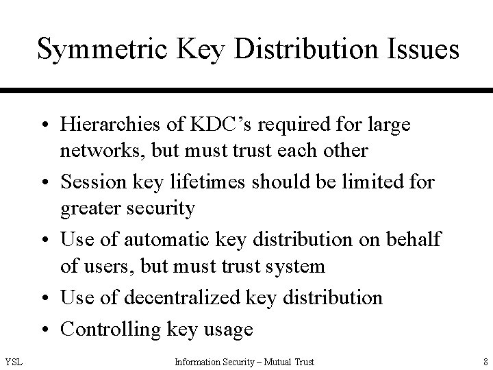 Symmetric Key Distribution Issues • Hierarchies of KDC’s required for large networks, but must