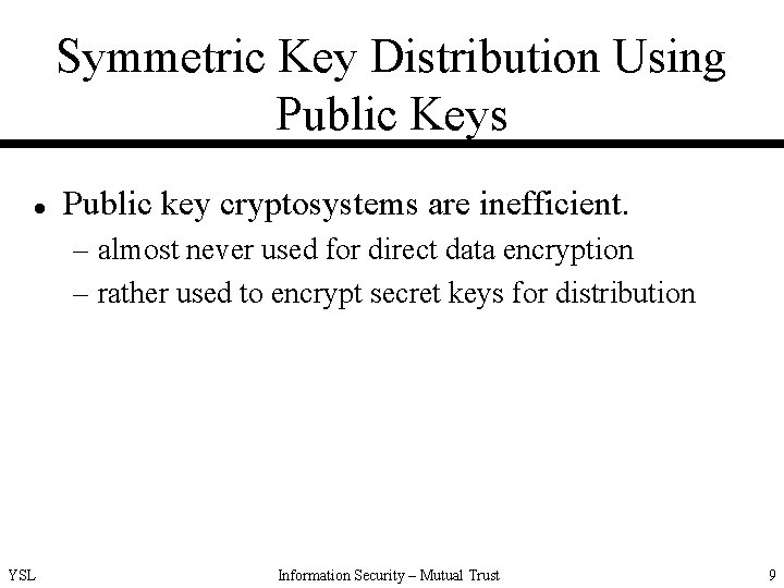 Symmetric Key Distribution Using Public Keys l Public key cryptosystems are inefficient. – almost
