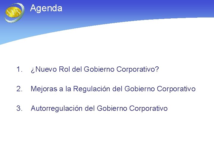 Agenda 1. ¿Nuevo Rol del Gobierno Corporativo? 2. Mejoras a la Regulación del Gobierno