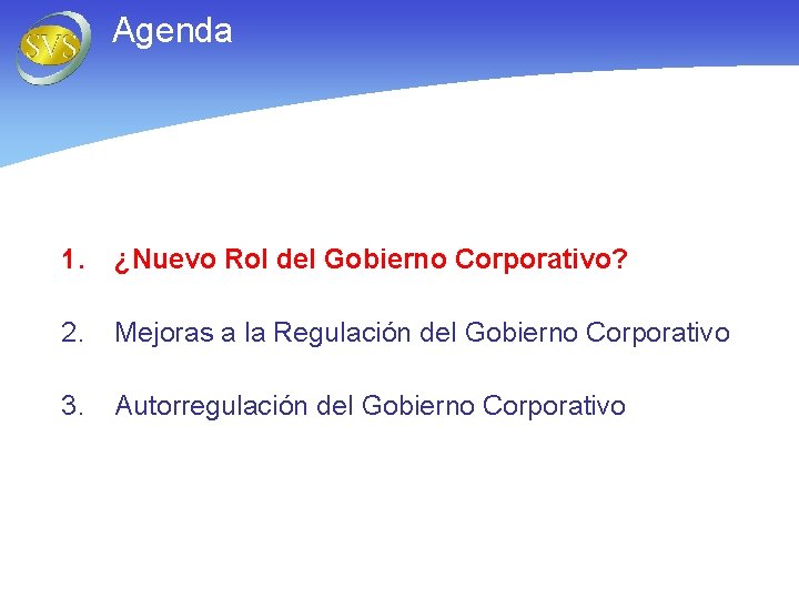 Agenda 1. ¿Nuevo Rol del Gobierno Corporativo? 2. Mejoras a la Regulación del Gobierno