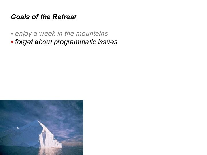 Goals of the Retreat • enjoy a week in the mountains • forget about