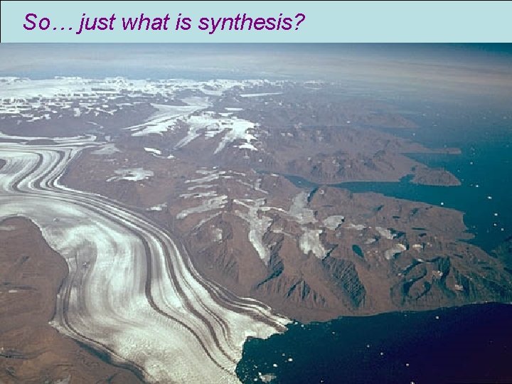 So… just what is synthesis? 
