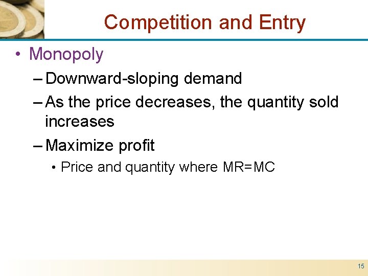 Competition and Entry • Monopoly – Downward-sloping demand – As the price decreases, the