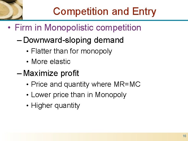 Competition and Entry • Firm in Monopolistic competition – Downward-sloping demand • Flatter than