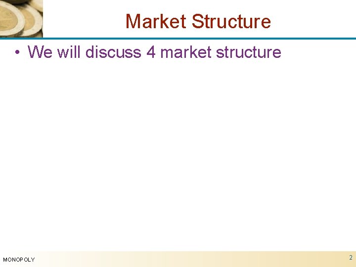 Market Structure • We will discuss 4 market structure MONOPOLY 2 