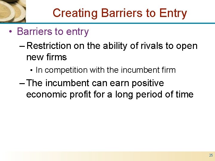 Creating Barriers to Entry • Barriers to entry – Restriction on the ability of