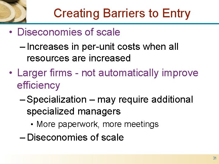 Creating Barriers to Entry • Diseconomies of scale – Increases in per-unit costs when