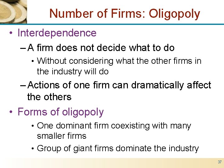 Number of Firms: Oligopoly • Interdependence – A firm does not decide what to