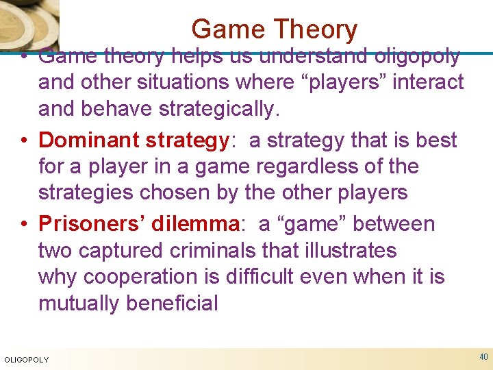 Game Theory • Game theory helps us understand oligopoly and other situations where “players”