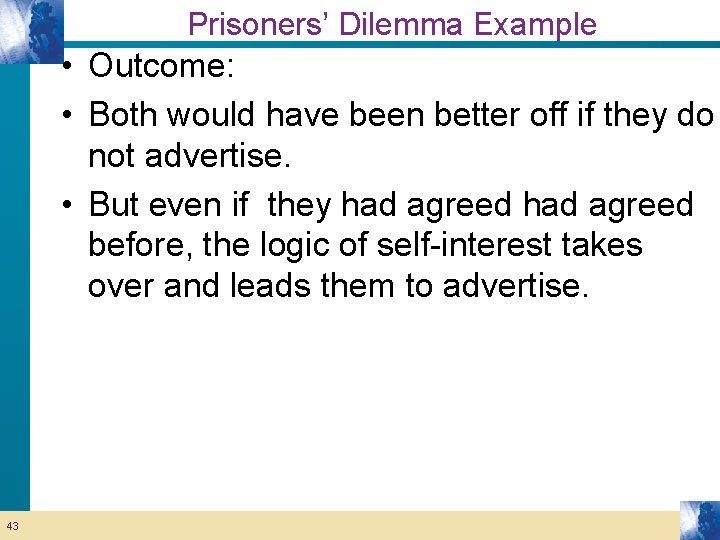 Prisoners’ Dilemma Example • Outcome: • Both would have been better off if they