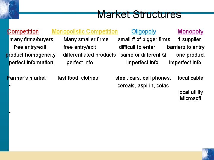 Market Structures Competition Monopolistic Competition many firms/buyers free entry/exit product homogeneity perfect information Farmer’s
