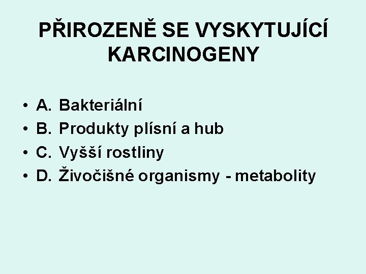 PŘIROZENĚ SE VYSKYTUJÍCÍ KARCINOGENY • • A. B. C. D. Bakteriální Produkty plísní a