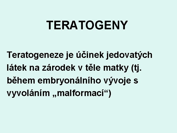 TERATOGENY Teratogeneze je účinek jedovatých látek na zárodek v těle matky (tj. během embryonálního
