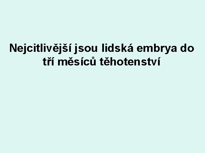 Nejcitlivější jsou lidská embrya do tří měsíců těhotenství 