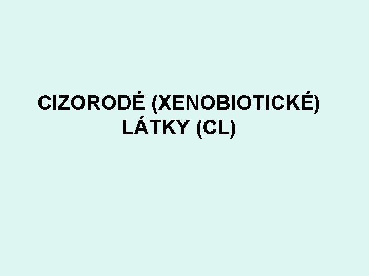 CIZORODÉ (XENOBIOTICKÉ) LÁTKY (CL) 