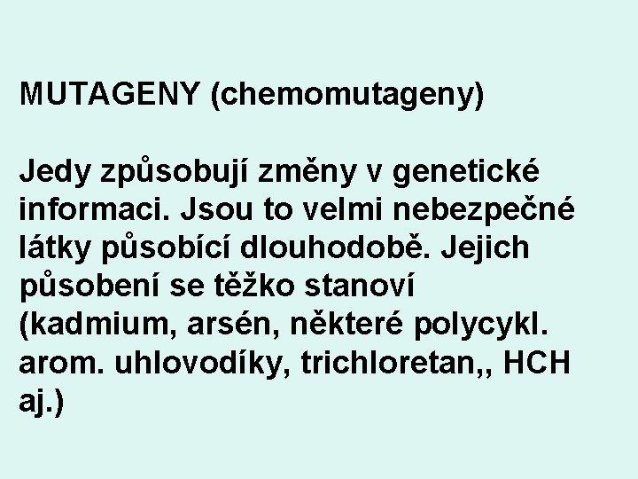 MUTAGENY (chemomutageny) Jedy způsobují změny v genetické informaci. Jsou to velmi nebezpečné látky působící