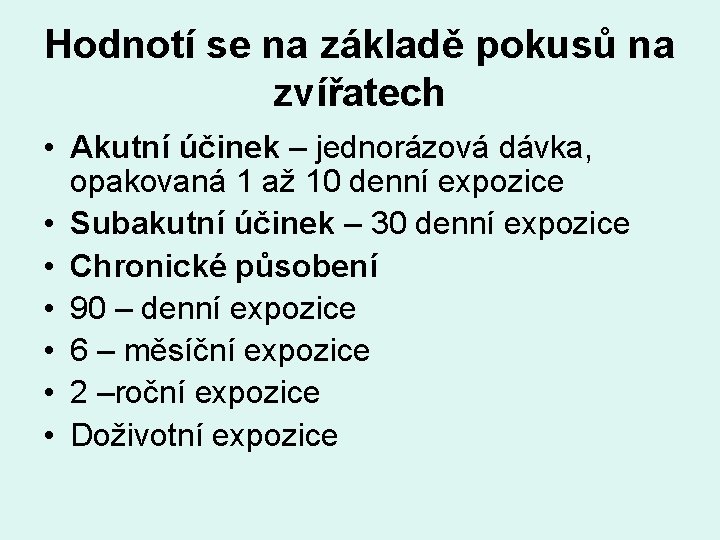 Hodnotí se na základě pokusů na zvířatech • Akutní účinek – jednorázová dávka, opakovaná