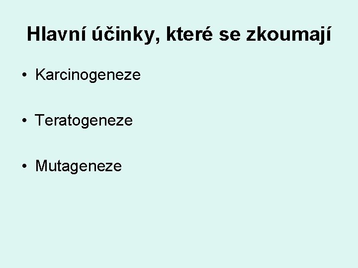 Hlavní účinky, které se zkoumají • Karcinogeneze • Teratogeneze • Mutageneze 