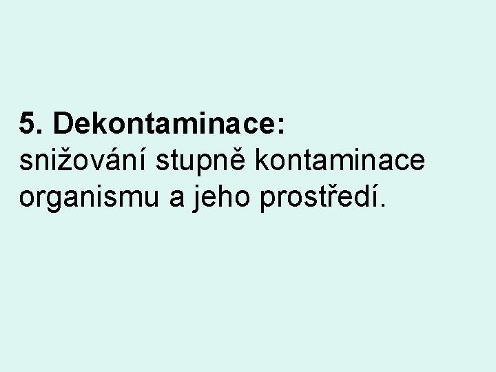 5. Dekontaminace: snižování stupně kontaminace organismu a jeho prostředí. 