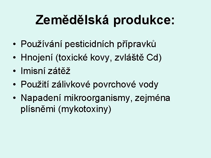 Zemědělská produkce: • • • Používání pesticidních přípravků Hnojení (toxické kovy, zvláště Cd) Imisní