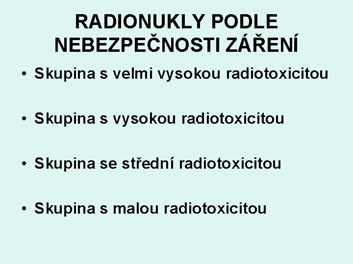 RADIONUKLY PODLE NEBEZPEČNOSTI ZÁŘENÍ • Skupina s velmi vysokou radiotoxicitou • Skupina se střední